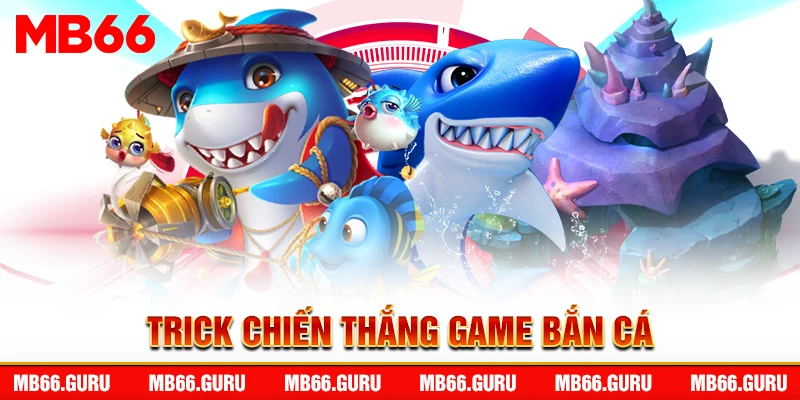 Trick chiến thắng game bắn cá